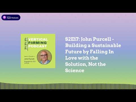 Vertical Farming Podcast - S2E17: John Purcell - Building a Sustainable Future by Falling In...
