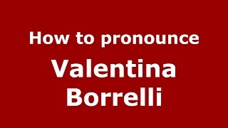 How to pronounce Valentina Borrelli