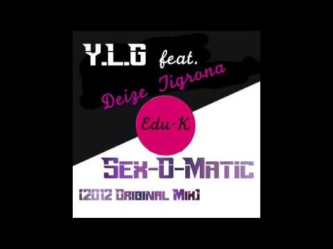 Y.L.G Ft Deize Tigrona-Sex O Matic (Original Mix)