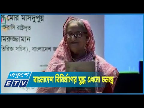 উন্নত বাংলাদেশ বিনির্মাণের যুদ্ধ এখনো চলছে