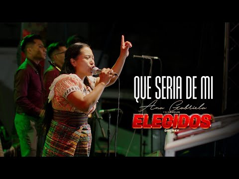 QUE SERIA DE MI - ANA GABRIELA Y SU GRUPO LOS ELEGIDOS DEL REY | CONCIERTO 2023