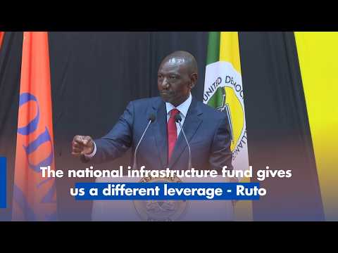 The national infrastructure fund gives us a different leverage - Ruto