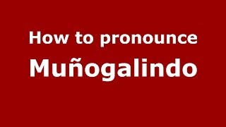 How to pronounce Muñogalindo