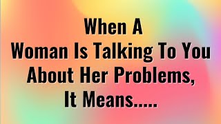 If a Woman is Talking to you About her Problems, It Means - Quotes About Life - Psycho Facts-Lessons