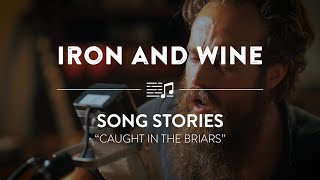 Iron and Wine "Caught in the Briars" | Reverb Song Stories