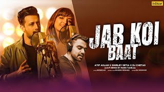 Jab Koi Baat LOFI: Atif Aslam &amp; Shirley Setia | DJ Chetas | Mann Taneja | Slowed &amp; Reverb #ChillMix