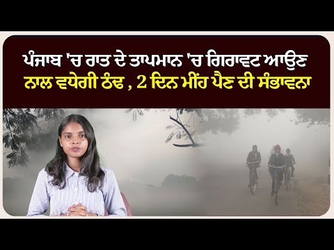 ਪੰਜਾਬ 'ਚ ਰਾਤ ਦੇ ਤਾਪਮਾਨ 'ਚ ਗਿਰਾਵਟ ਆਉਣ ਨਾਲ ਵਧੇਗੀ ਠੰਢ , 2 ਦਿਨ ਮੀਂਹ ਪੈਣ ਦੀ ਸੰਭਾਵਨਾ !