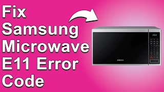 Fix Samsung Microwave E11 Error Code — Meaning, Causes & Solutions