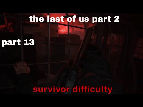 THE LAST OF US 2 Walkthrough Gameplay Part 13   the last of us part 2 ((Survivor Difficulty))