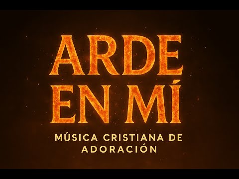Arde en Mí 🔥 Música Cristiana de Adoración | Espíritu Santo, aviva el fuego