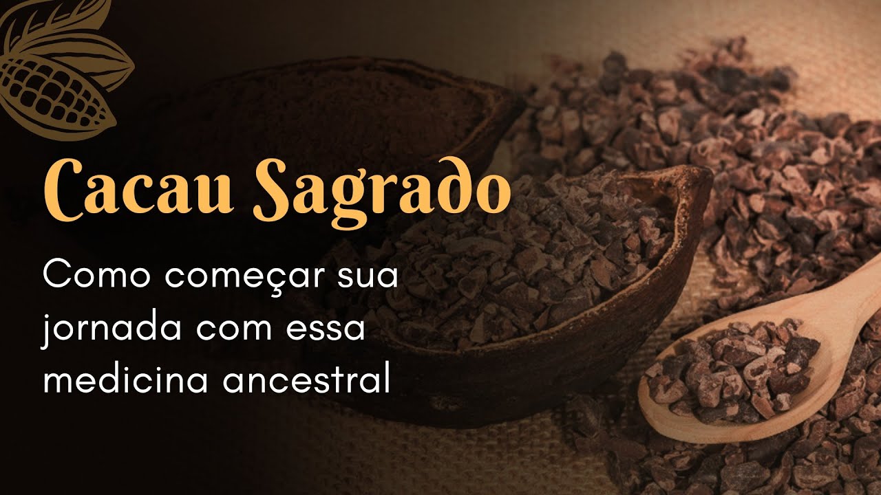 Cacau Sagrado: Entenda o verdadeiro significado dessa Medicina Ancestral e como começar agora
