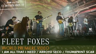 Fleet Foxes - I Am All That I Need / Arroyo Seco / Thumbprint Scar (Live from the Artists Den)
