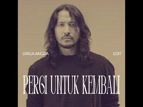 Pergi Untuk Kembali (DIRGA ANGGA Edit)