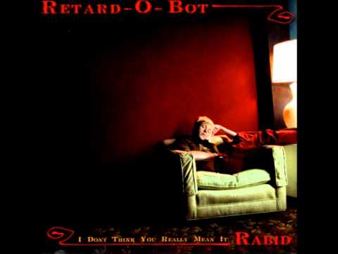 Retard-O-Bot - I Don't Think You Really Mean It (Proper)