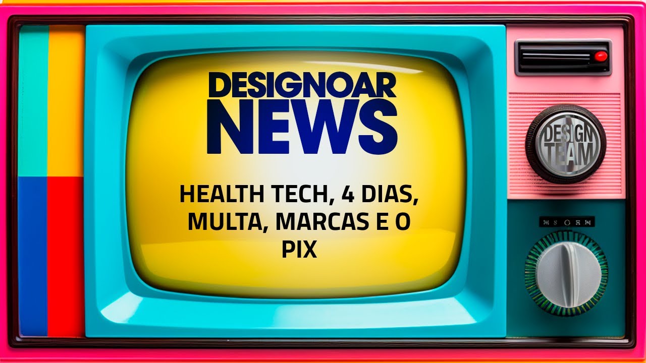 Designoar News - Apple Health Tech, semana de 4 dias, Gmulta, marcas e o pix