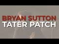 Bryan Sutton - Tater Patch (Official Audio)