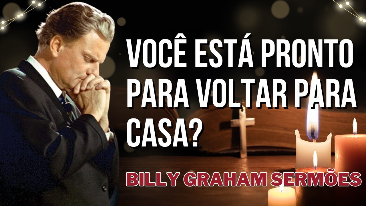 Pregação Billy Graham - Você Está Pronto Para Voltar Para Casa? A Verdade que Transforma