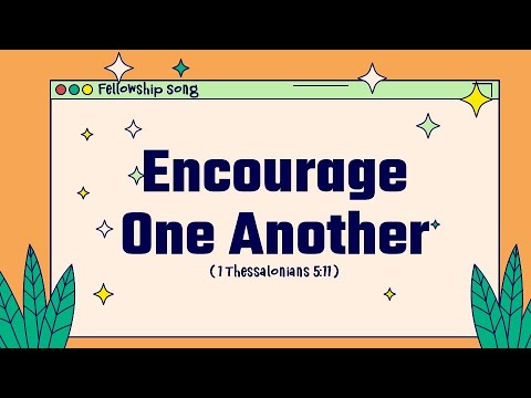 Encourage One Another ( 1 Thessalonians 5:11 ) - Fellowship Song