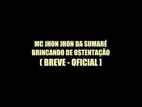 MC Jhon Jhon da Sumaré - Brincando de Ostentação ( Breve - Oficial ) Musica Nova 2014