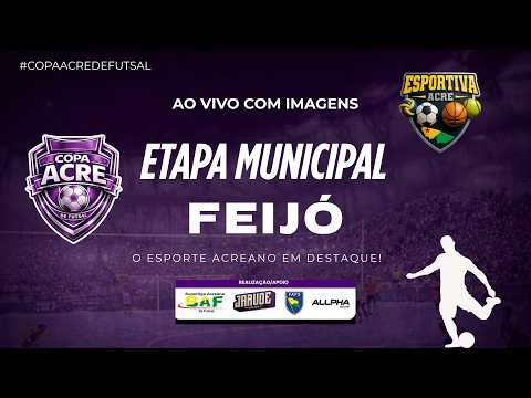 COPA ACRE DE FUTSAL - FEIJÓ | FASE MUNICIPAL | AO VIVO COM IMAGENS