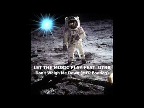 LET THE MUSIC PLAY FEAT. UTRB - Don't Weigh Me Down (MFP Bootleg)