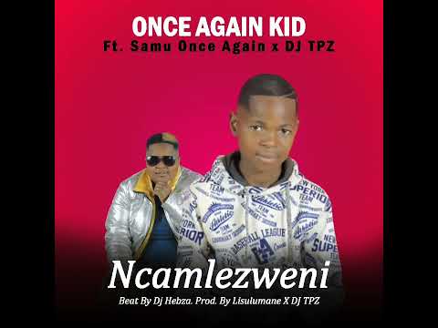 Once Again Kid ft Samu Once Again x Dj Tpz--Ncamulezweni