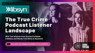 The True Crime Podcast Listener Landscape: Exclusive 2024 Webinar