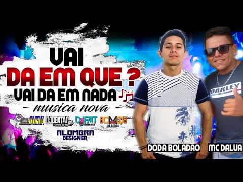 MC DALUA E DODA BOLADÃO - VAI DA EM QUE ? VAI DA EM NADA - DJ DENTAO OVENENODORATO LANÇAMENTO 2K18