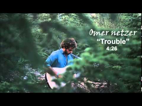 Omer Netzer ❁ עומר נצר - Trouble
