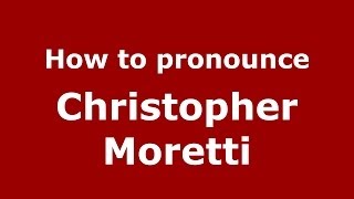 How to pronounce Christopher Moretti