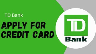TD Bank : Apply For Credit Card | Apply for TD Bank Credit Card !! TD Bank