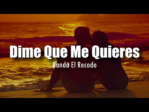 [LETRA] Banda El Recodo - Dime Si Me Quieres