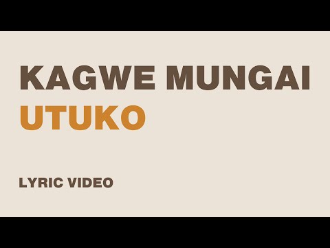 Utuko - Kagwe Mungai (Lyric Video)