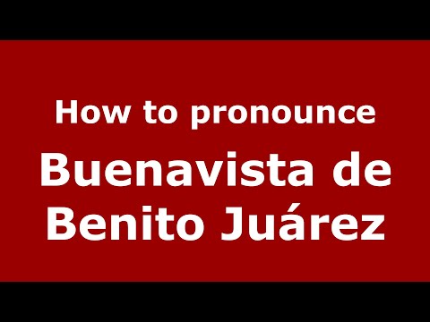 How to pronounce Buenavista de Benito Juárez (Mexico/Mexican Spanish) - PronounceNames.com