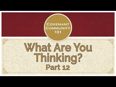 Covenant Community 101 | What Are You Thinking? | Part 12