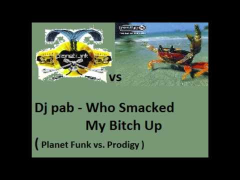 Dj pab - Who Smacked My Bitch Up ( planet funk vs. prodigy )