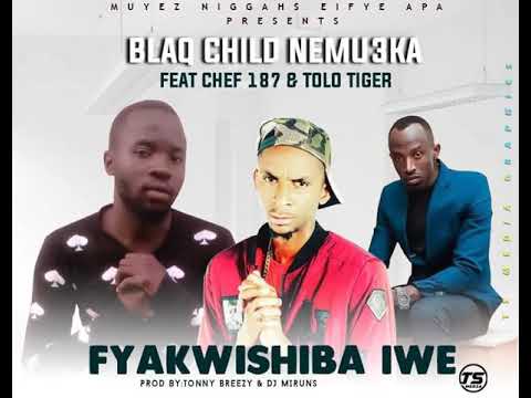 Blaq Child Nemu3ka - "Fyakwishiba Iwe" Feat. Chef 187 & Tolo Tiger