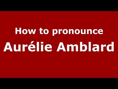 How to pronounce Aurélie Amblard (French/France) - PronounceNames.com