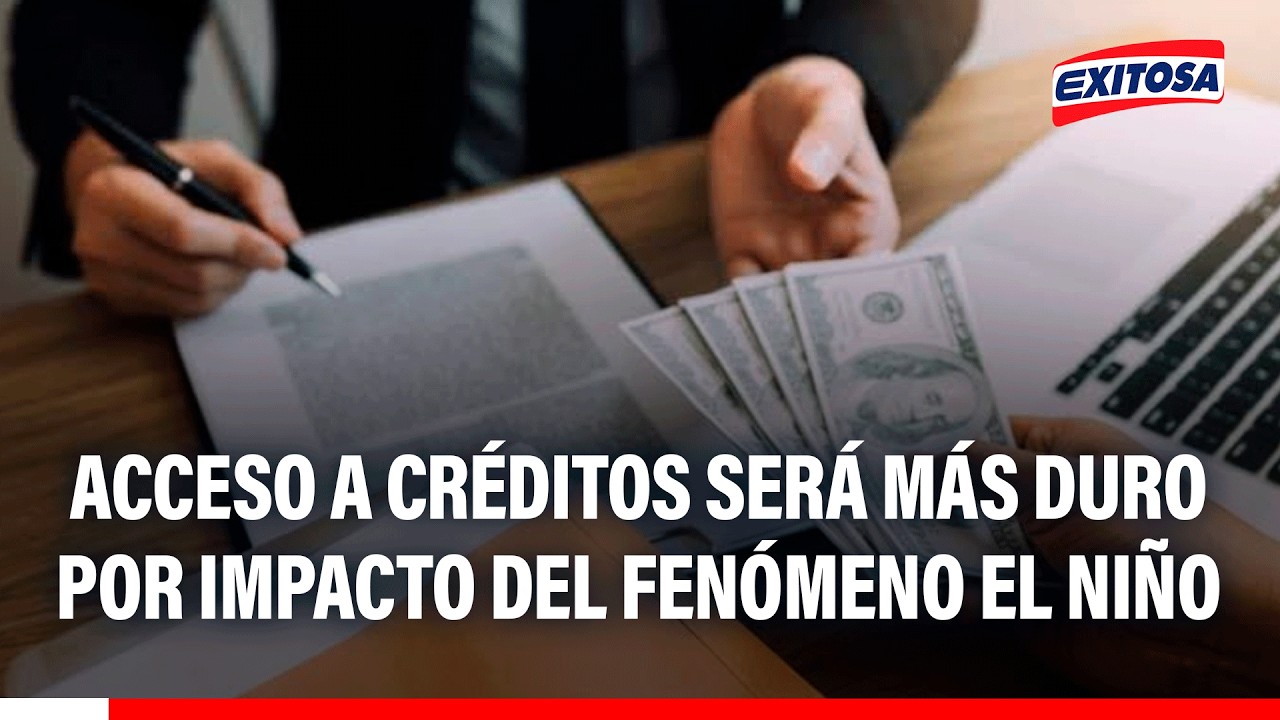 🔴🔵 Acceso a créditos será más duro por impacto del fenómeno El Niño