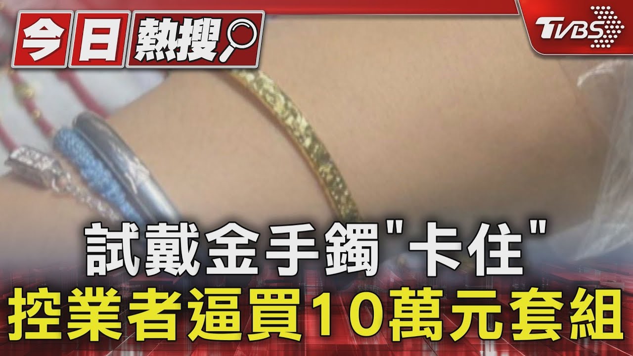 試戴金手鐲「卡住」　控業者逼買10萬元套組