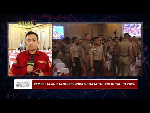 PRESISI UPDATE : PEMBEKALAN CALON PERWIRA REMAJA TNI-POLRI TAHUN 2024 10/07/2024 16.00