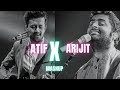 Arijit Singh X Atif Aslam Mashup Best Of Arijit Singh And Atif Aslam Mashup