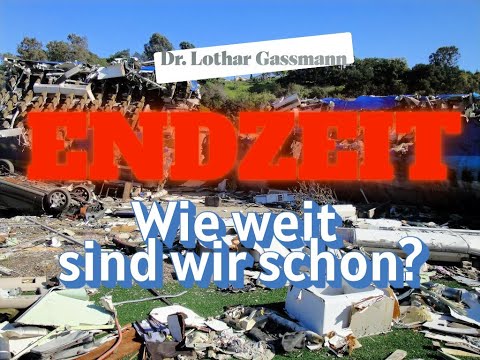 ENDZEIT - wie weit sind wir schon? Aktuelle Zeitanalyse von Dr. Lothar Gassmann