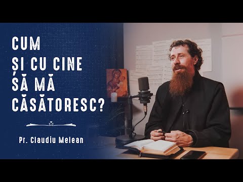 Cum și cu cine să mă căsătoresc? | Pr. Claudiu Melean