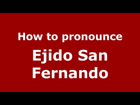 How to pronounce Ejido San Fernando (Mexico/Mexican Spanish) - PronounceNames.com