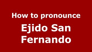 How to pronounce Ejido San Fernando