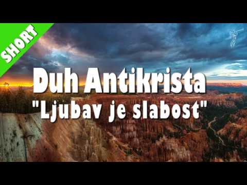 Duh Antikrista - "Ljubav je slabost" je već u svijetu... (1. Ivanova 2:18)