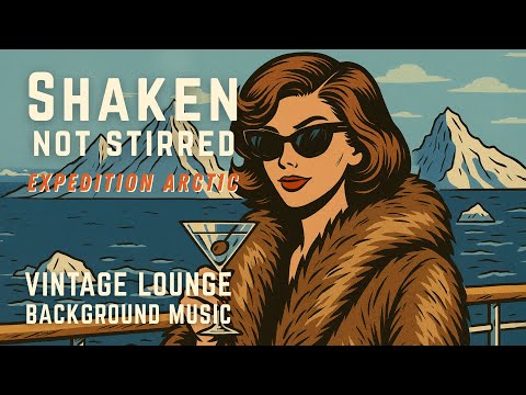 🍸 Shaken, Not Stirred: Expedition Arctic — 1960s Spy Lounge Background Music | Vintage Cocktail Hour