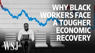 Why Black Workers Face a Slower Economic Recovery | WSJ