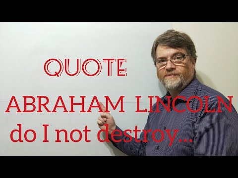 Tutor Nick P Quotes (159) Abraham Lincoln - Do I Not Destroy My Enemy When  I Make Him My Friend